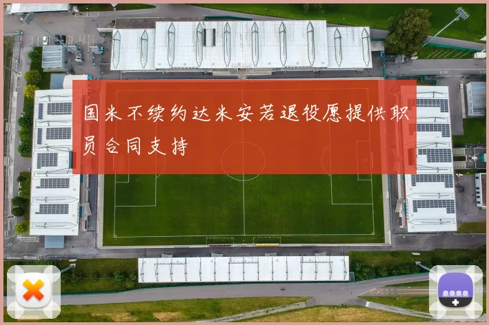国米不续约达米安若退役愿提供职员合同支持