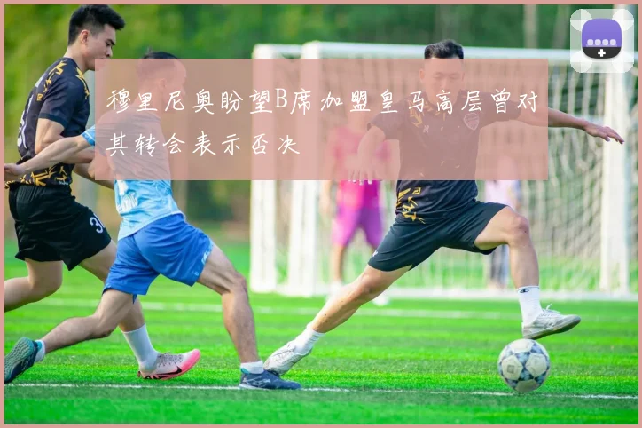 穆里尼奥盼望B席加盟皇马高层曾对其转会表示否决