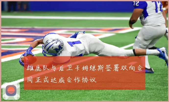 雄鹿队与后卫卡姆琼斯签署双向合同正式达成合作协议